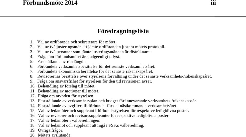 Förbundets verksamhetsberättelse för det senaste verksamhetsåret. 7. Förbundets ekonomiska berättelse för det senaste räkenskapsåret. 8.