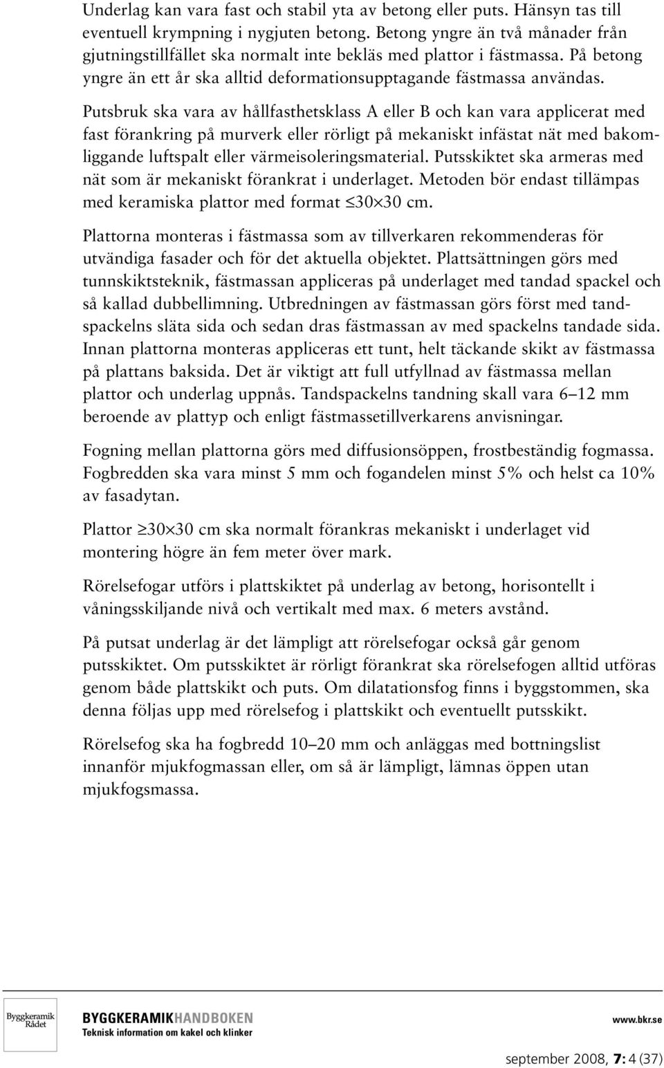 Putsbruk ska vara av hållfasthetsklass A eller B och kan vara applicerat med fast förankring på murverk eller rörligt på mekaniskt infästat nät med bakomliggande luftspalt eller