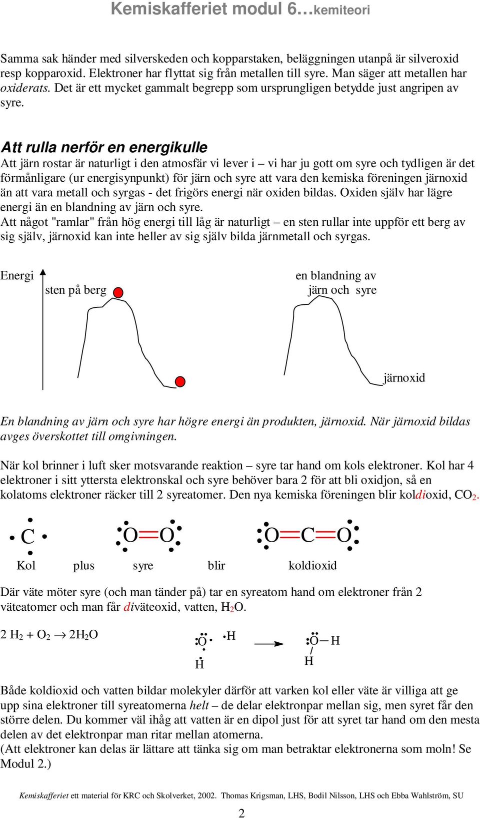 Att rulla nerför en energikulle Att järn rostar är naturligt i den atmosfär vi lever i vi har ju gott om syre och tydligen är det förmånligare (ur energisynpunkt) för järn och syre att vara den