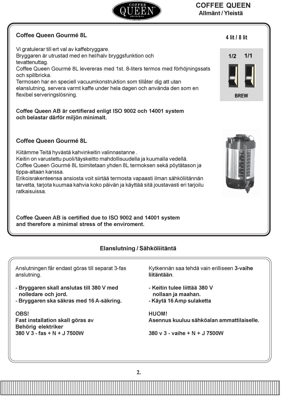 Termosen har en speciell vacuumkonstruktion som tillåter dig att utan elanslutning, servera varmt kaffe under hela dagen och använda den som en flexibel serveringslösning.