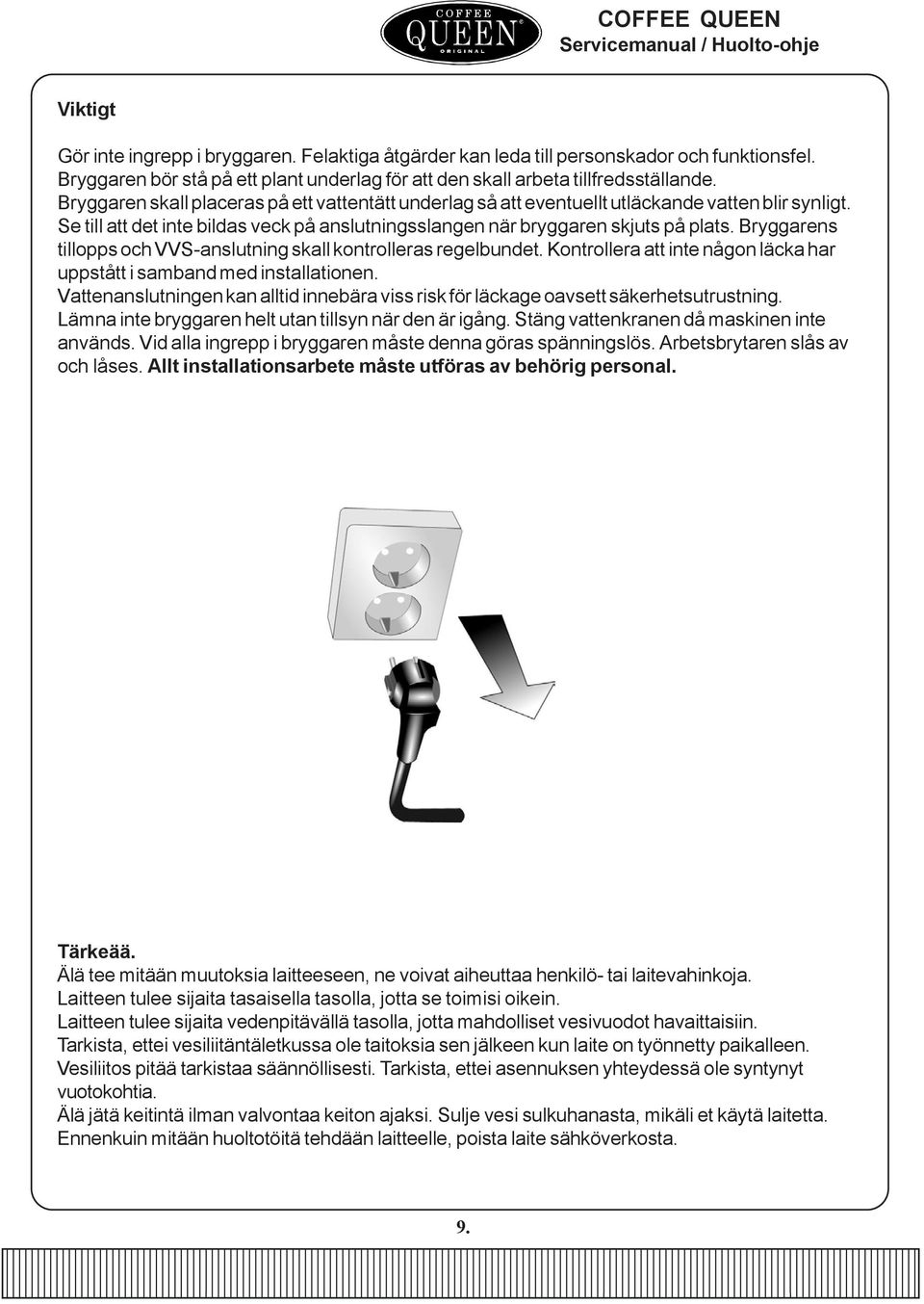 Se till att det inte bildas veck på anslutningsslangen när bryggaren skjuts på plats. Bryggarens tillopps och VVS-anslutning skall kontrolleras regelbundet.