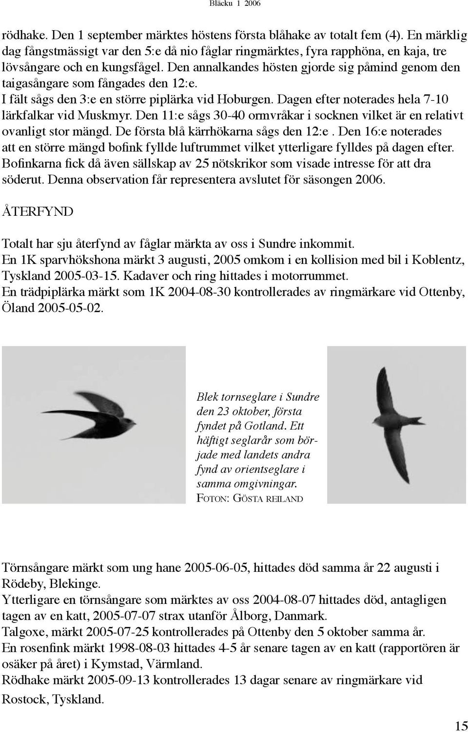 Den 11:e sågs 30-40 ormvråkar i socknen vilket är en relativt ovanligt stor mängd. De första blå kärrhökarna sågs den 12:e.