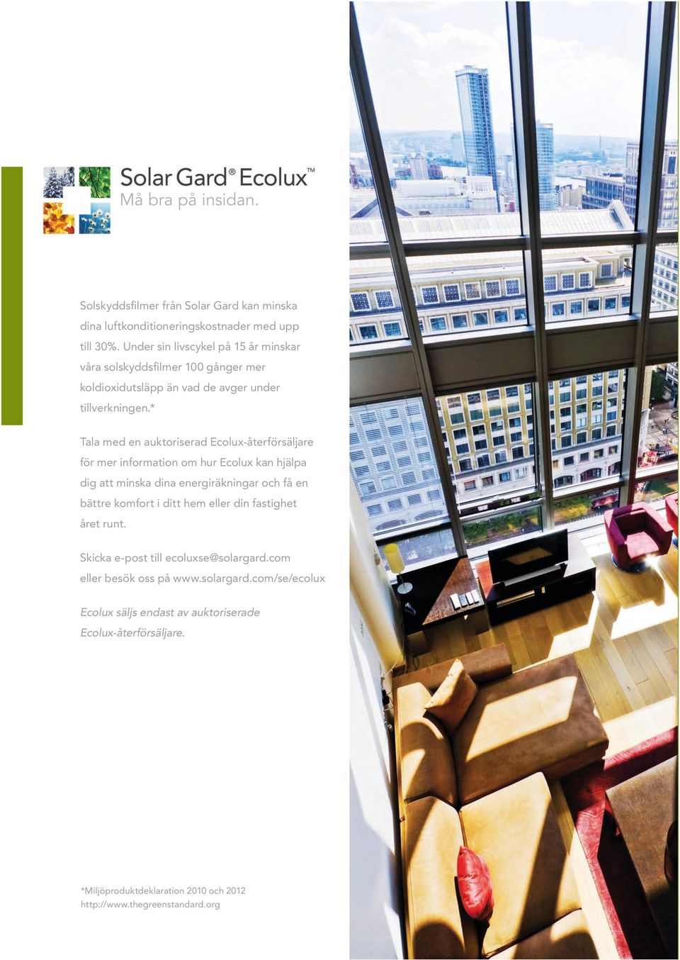 * Tala med en auktoriserad Ecolux-återförsäljare för mer information om hur Ecolux kan hjälpa dig att minska dina energiräkningar och få en bättre komfort i ditt
