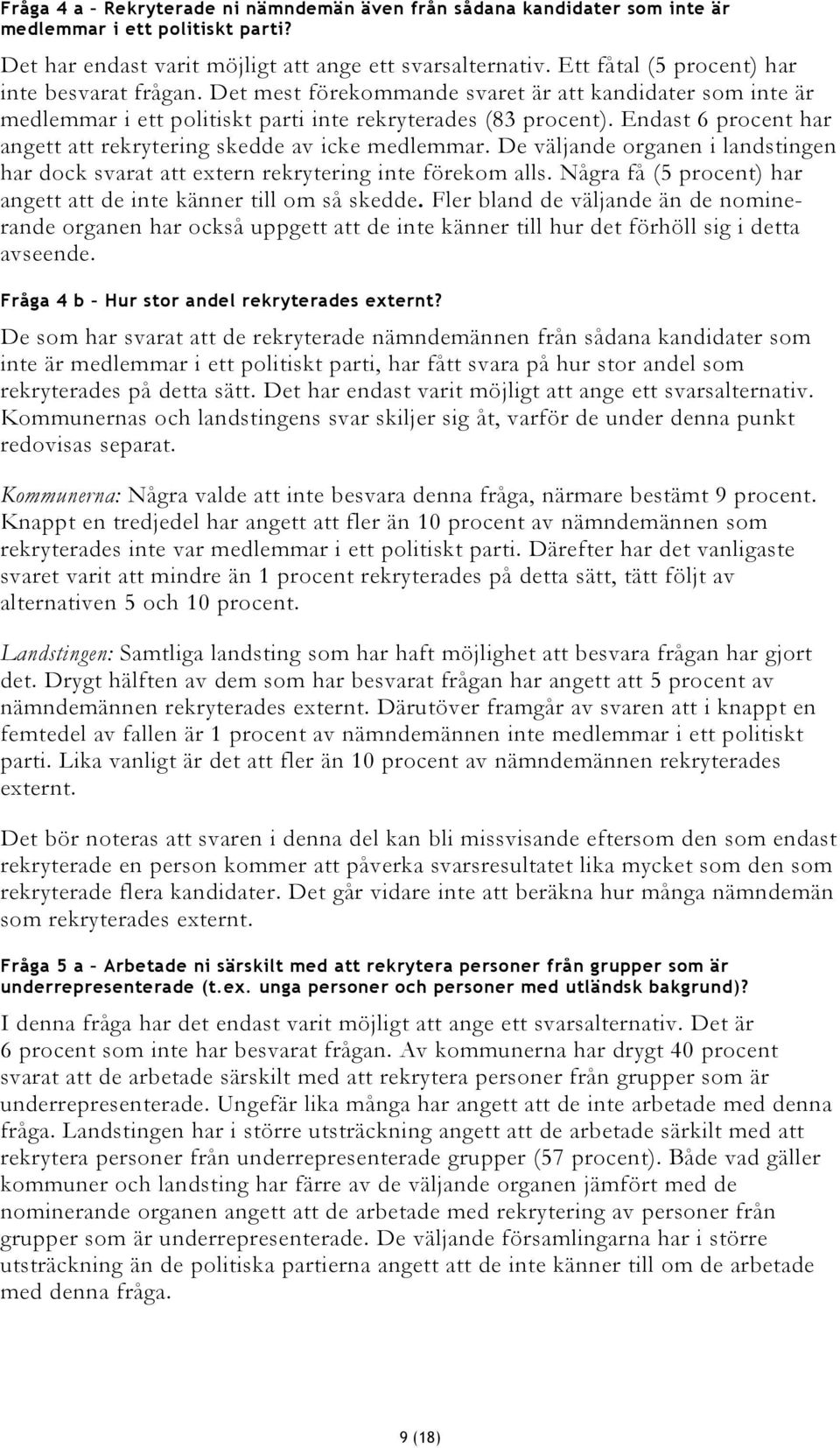 Endast 6 procent har angett att rekrytering skedde av icke medlemmar. De väljande en i landstingen har dock svarat att extern rekrytering inte förekom alls.