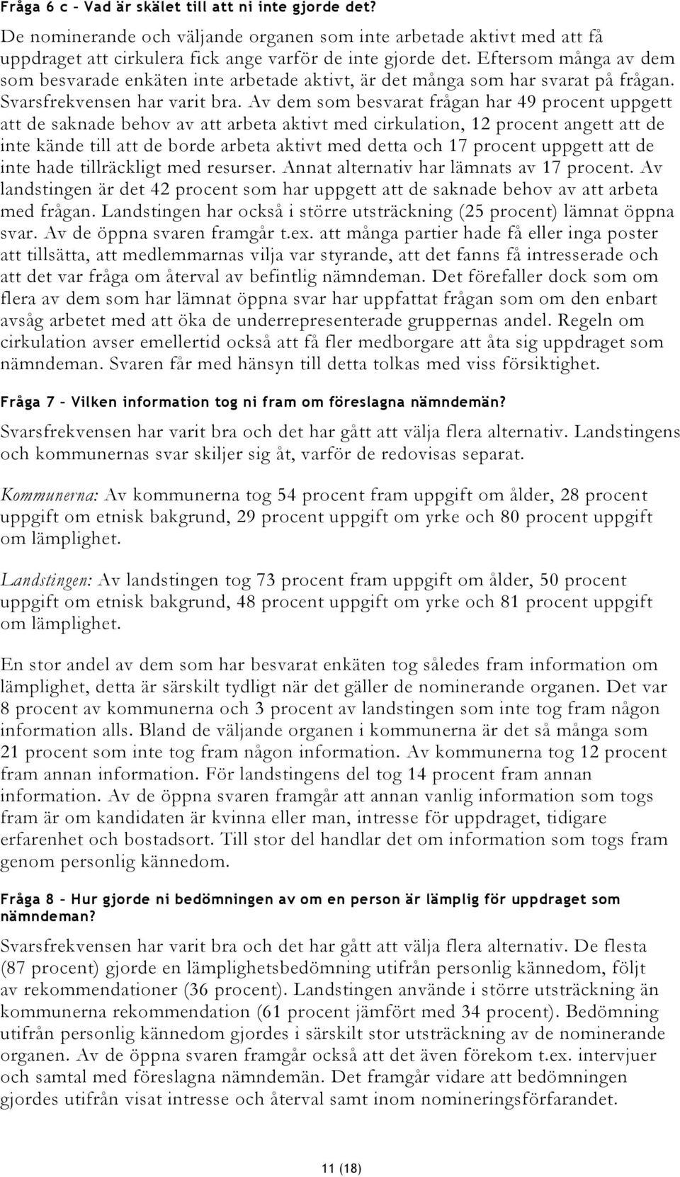 Av dem som besvarat frågan har 49 procent uppgett att de saknade behov av att arbeta aktivt med cirkulation, 12 procent angett att de inte kände till att de borde arbeta aktivt med detta och 17