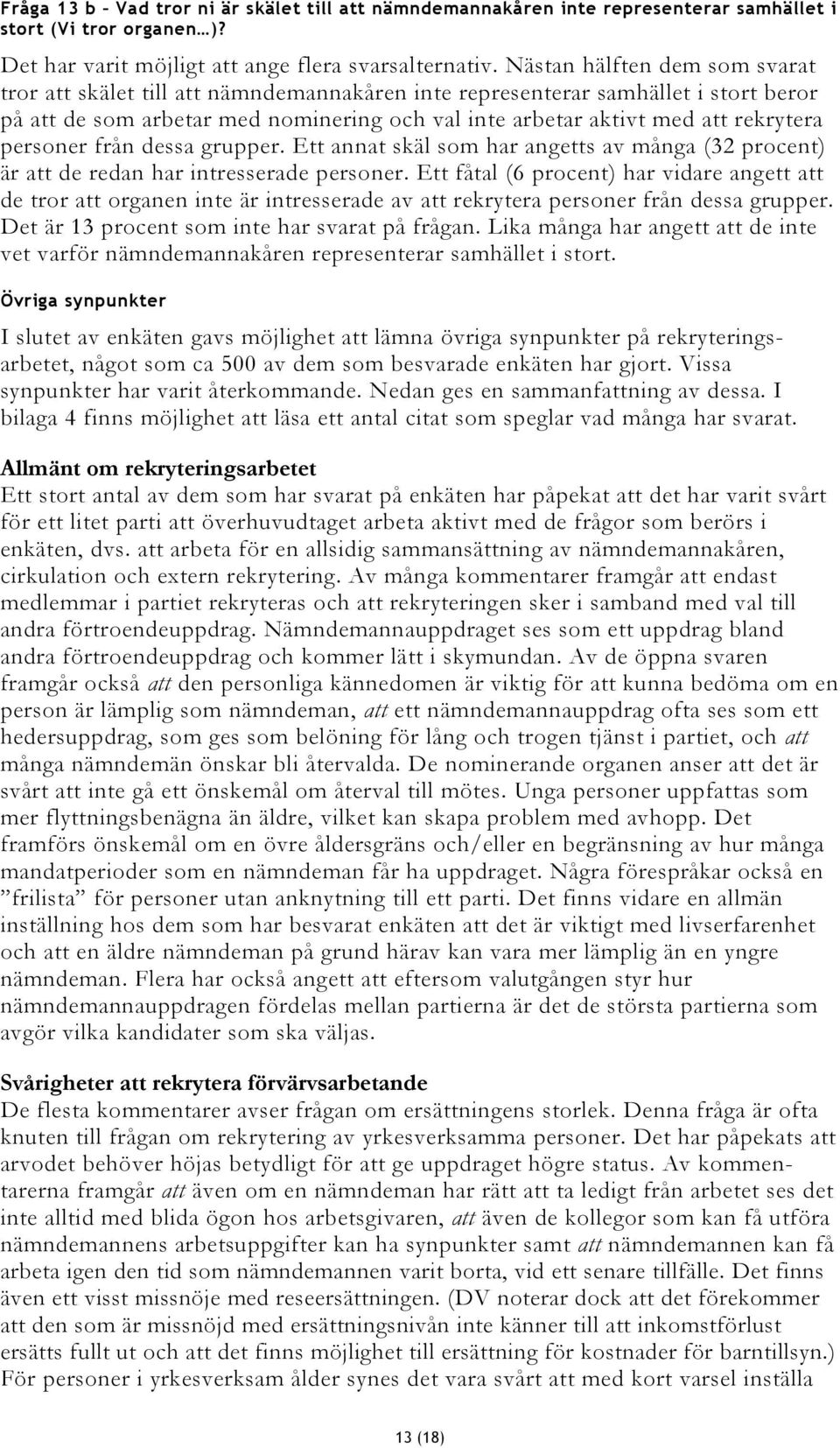 personer från dessa grupper. Ett annat skäl som har angetts av många (32 procent) är att de redan har intresserade personer.