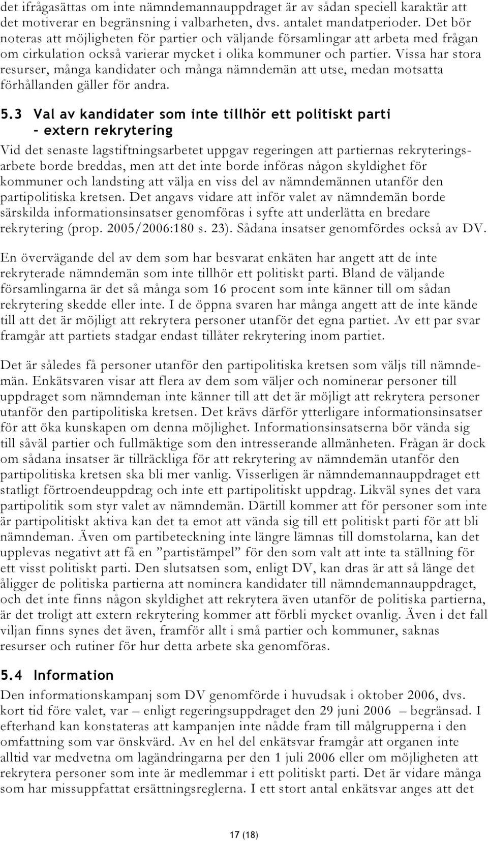 Vissa har stora resurser, många kandidater och många nämndemän att utse, medan motsatta förhållanden gäller för andra. 5.