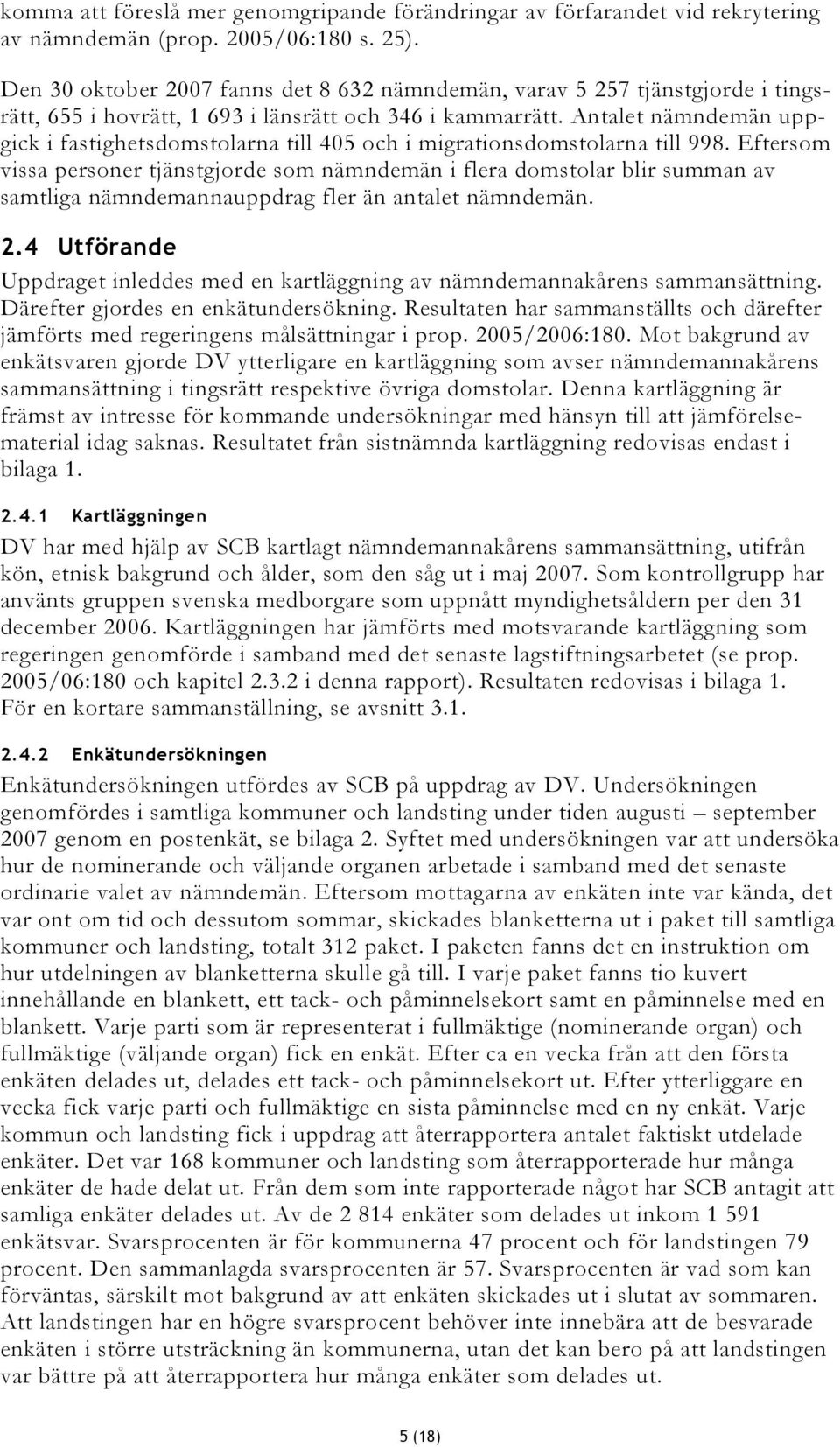 Antalet nämndemän uppgick i fastighetsdomstolarna till 405 och i migrationsdomstolarna till 998.