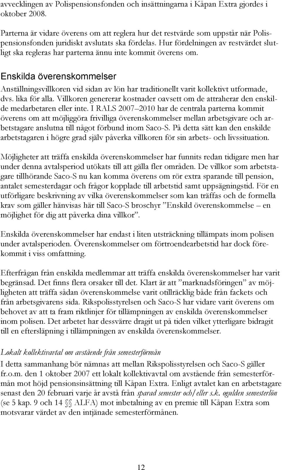 Hur fördelningen av restvärdet slutligt ska regleras har parterna ännu inte kommit överens om.