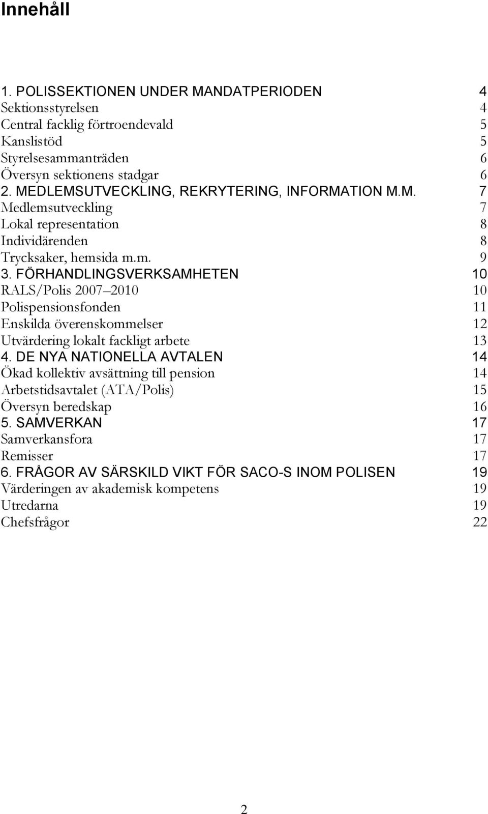 FÖRHANDLINGSVERKSAMHETEN 10 RALS/Polis 2007 2010 10 Polispensionsfonden 11 Enskilda överenskommelser 12 Utvärdering lokalt fackligt arbete 13 4.