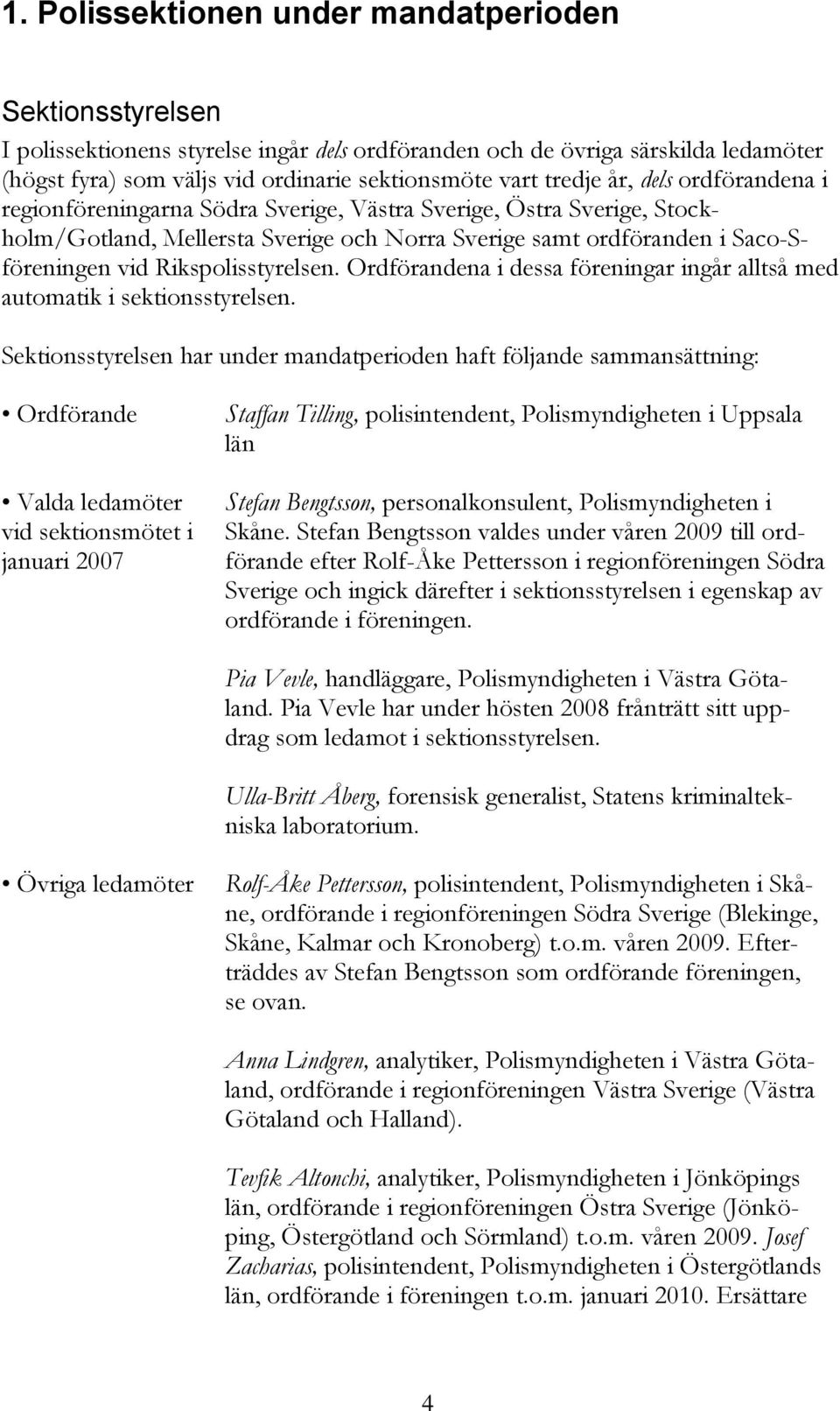 Rikspolisstyrelsen. Ordförandena i dessa föreningar ingår alltså med automatik i sektionsstyrelsen.