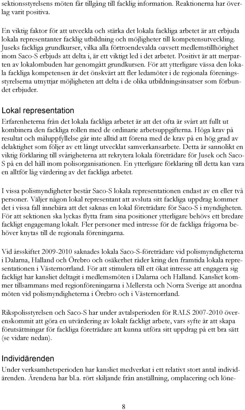 Juseks fackliga grundkurser, vilka alla förtroendevalda oavsett medlemstillhörighet inom Saco-S erbjuds att delta i, är ett viktigt led i det arbetet.