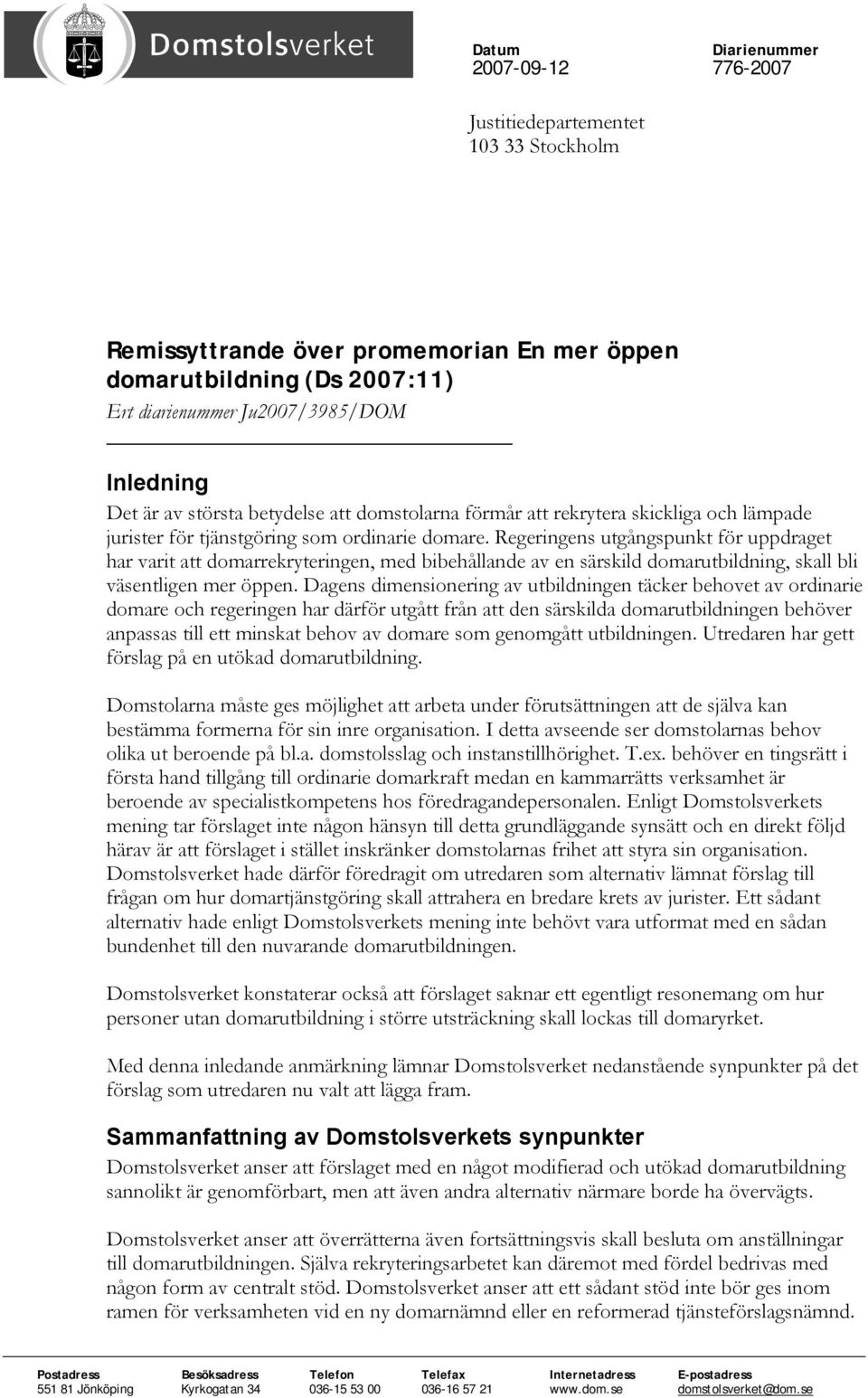 Regeringens utgångspunkt för uppdraget har varit att domarrekryteringen, med bibehållande av en särskild domarutbildning, skall bli väsentligen mer öppen.