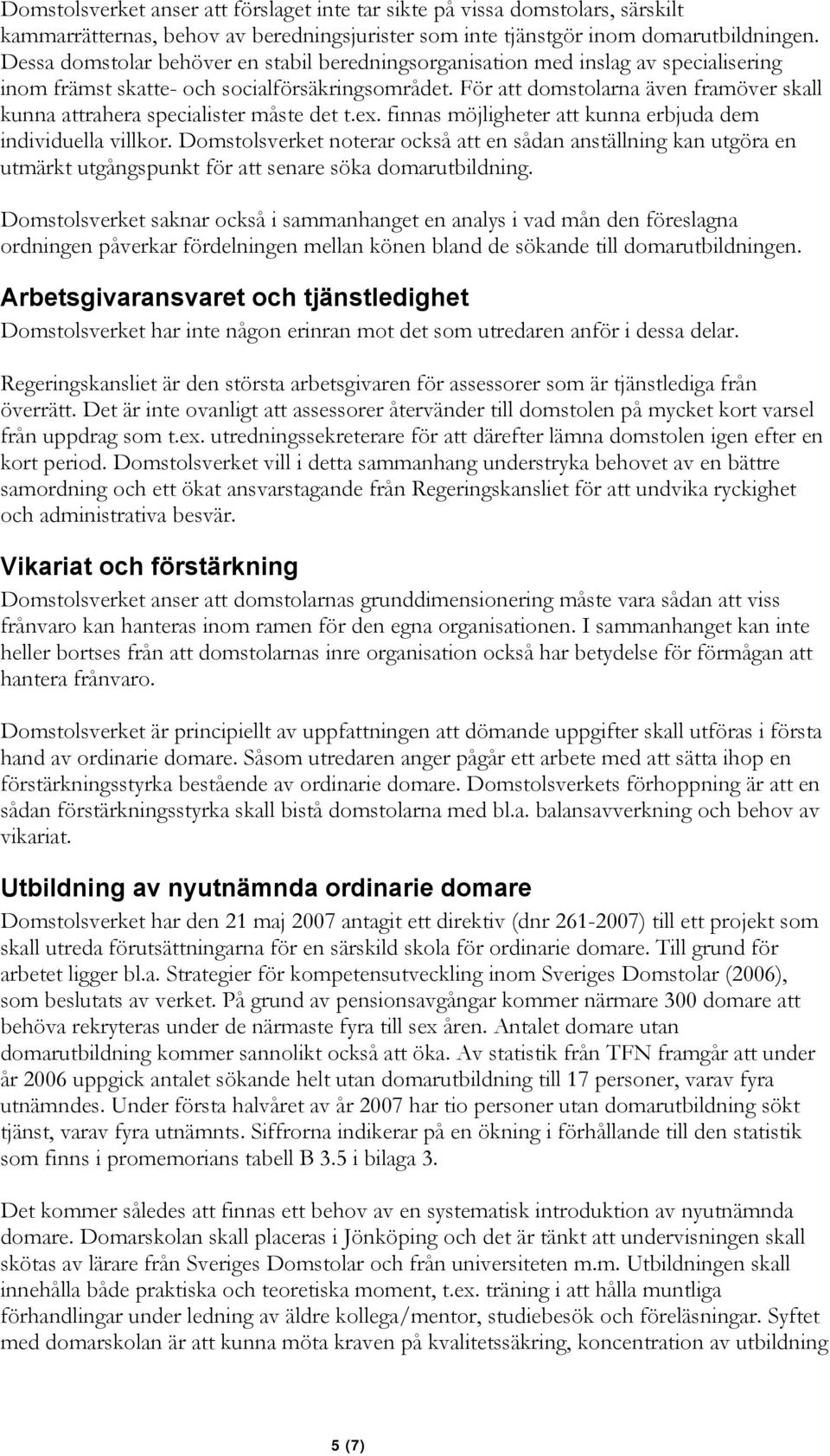 För att domstolarna även framöver skall kunna attrahera specialister måste det t.ex. finnas möjligheter att kunna erbjuda dem individuella villkor.