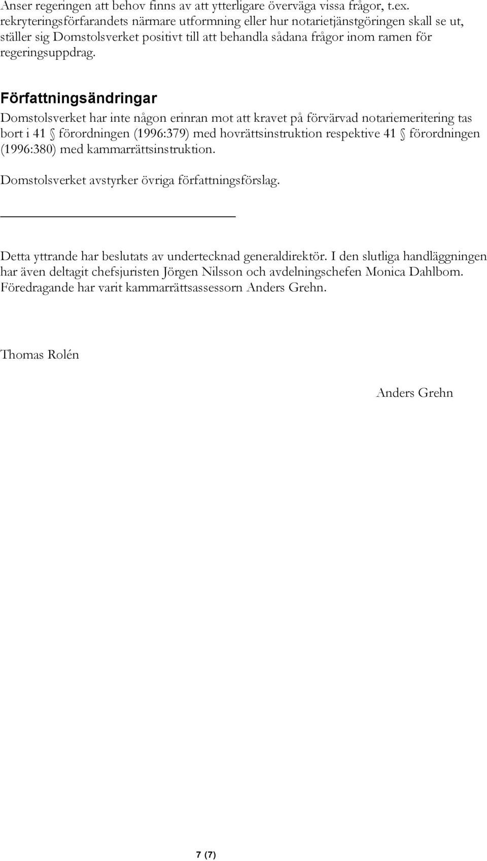 Författningsändringar Domstolsverket har inte någon erinran mot att kravet på förvärvad notariemeritering tas bort i 41 förordningen (1996:379) med hovrättsinstruktion respektive 41 förordningen