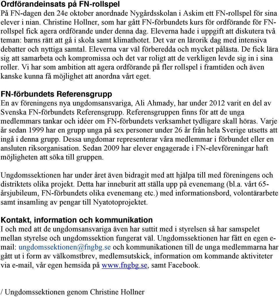 Eleverna hade i uppgift att diskutera två teman: barns rätt att gå i skola samt klimathotet. Det var en lärorik dag med intensiva debatter och nyttiga samtal.