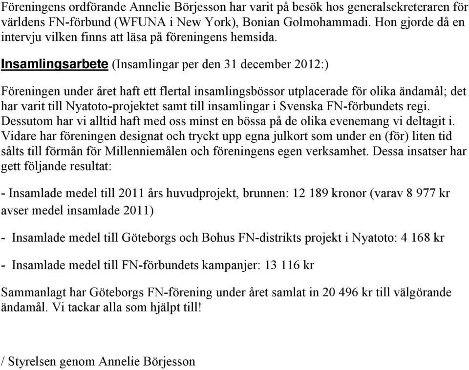 Insamlingsarbete (Insamlingar per den 31 december 2012:) Föreningen under året haft ett flertal insamlingsbössor utplacerade för olika ändamål; det har varit till Nyatoto-projektet samt till