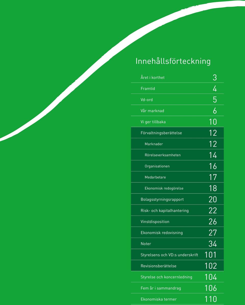 Bolagsstyrningsrapport 20 Risk- och kapitalhantering 22 Vinstdisposition 26 Ekonomisk redovisning 27 Noter 34