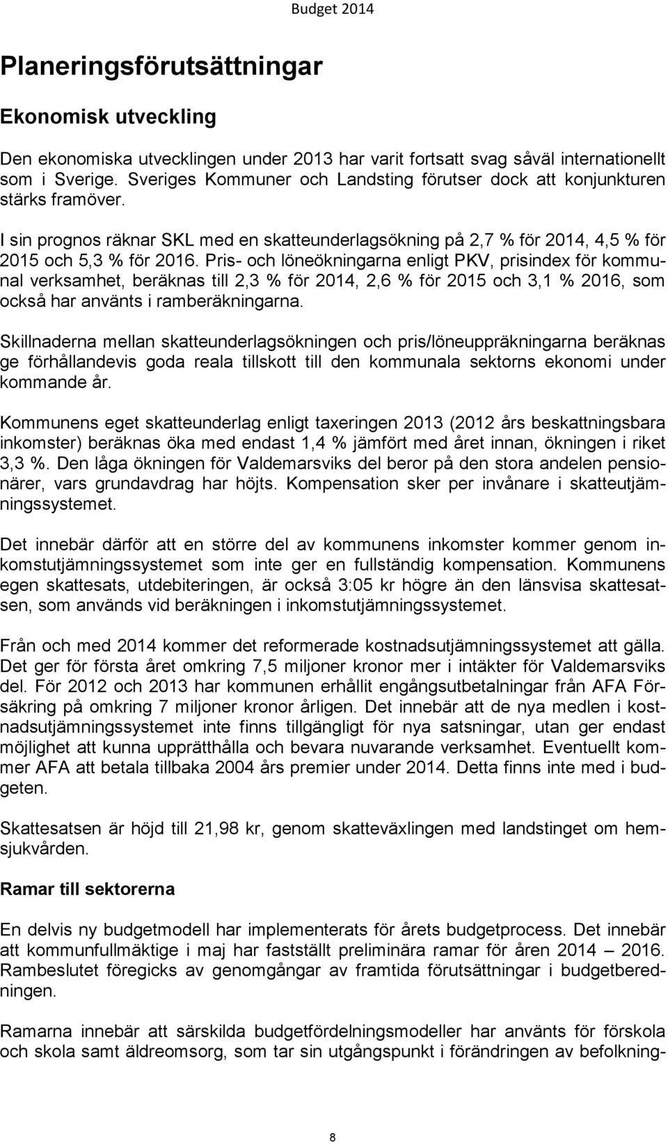 Pris- och löneökningarna enligt PKV, prisindex för kommunal verksamhet, beräknas till 2,3 % för 2014, 2,6 % för 2015 och 3,1 % 2016, som också har använts i ramberäkningarna.