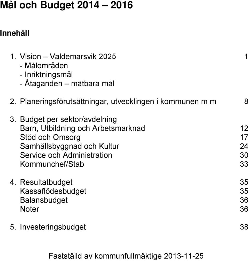 Budget per sektor/avdelning Barn, Utbildning och Arbetsmarknad 12 Stöd och Omsorg 17 Samhällsbyggnad och Kultur 24