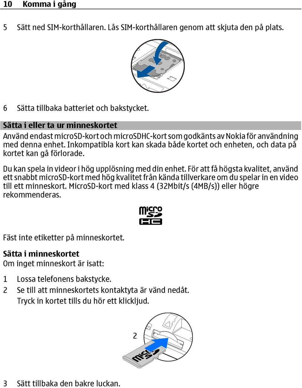 Inkompatibla kort kan skada både kortet och enheten, och data på kortet kan gå förlorade. Du kan spela in videor i hög upplösning med din enhet.