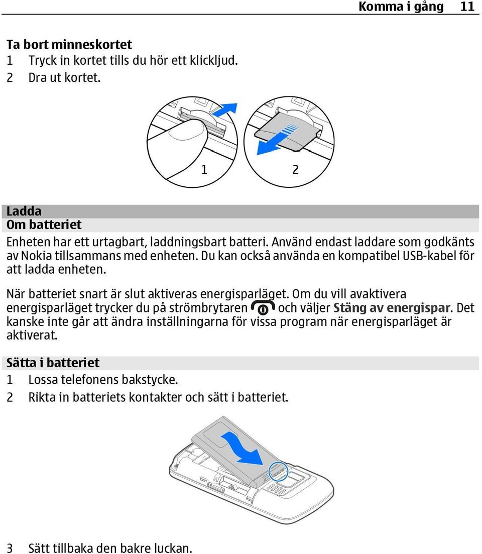 När batteriet snart är slut aktiveras energisparläget. Om du vill avaktivera energisparläget trycker du på strömbrytaren och väljer Stäng av energispar.