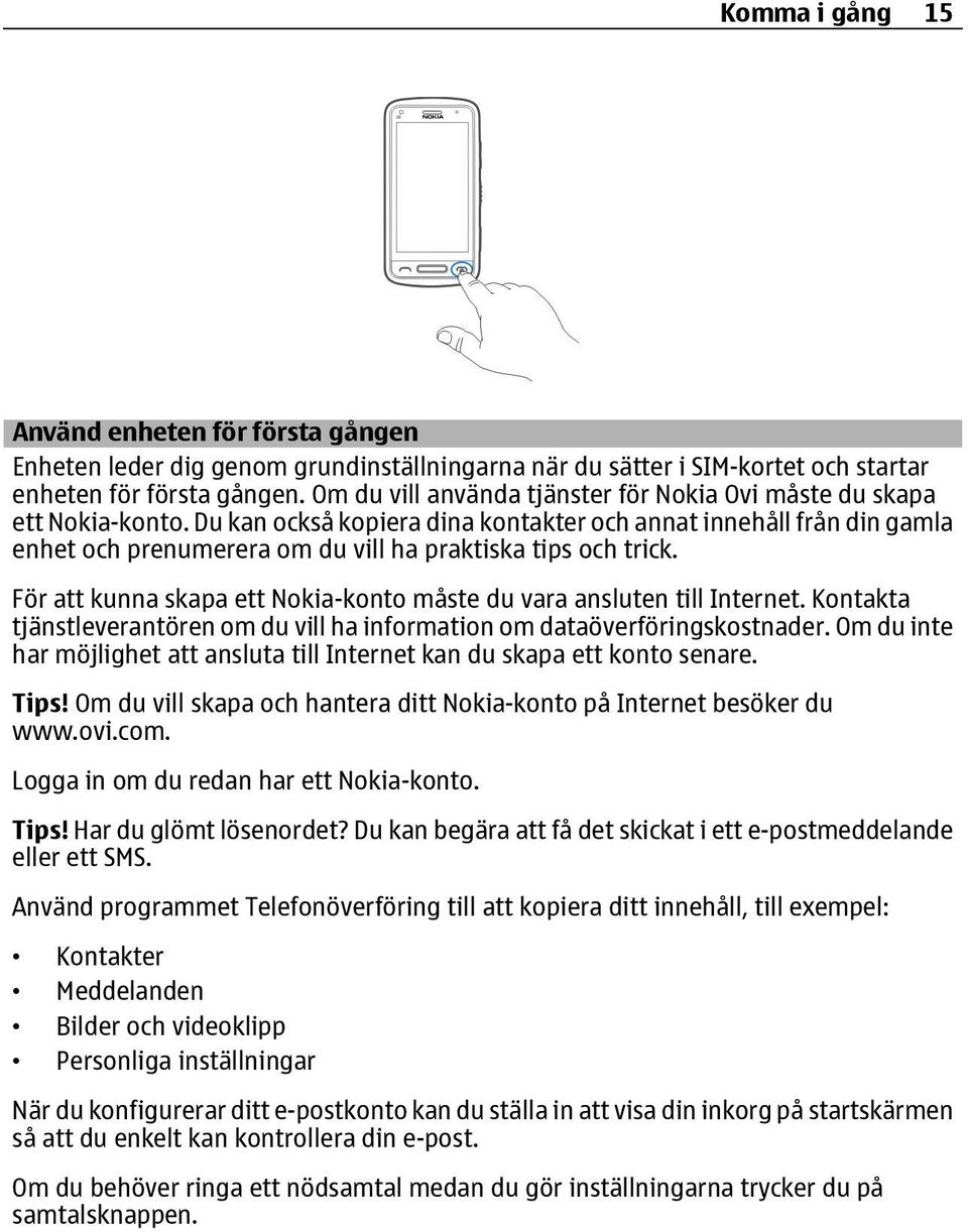 Du kan också kopiera dina kontakter och annat innehåll från din gamla enhet och prenumerera om du vill ha praktiska tips och trick.