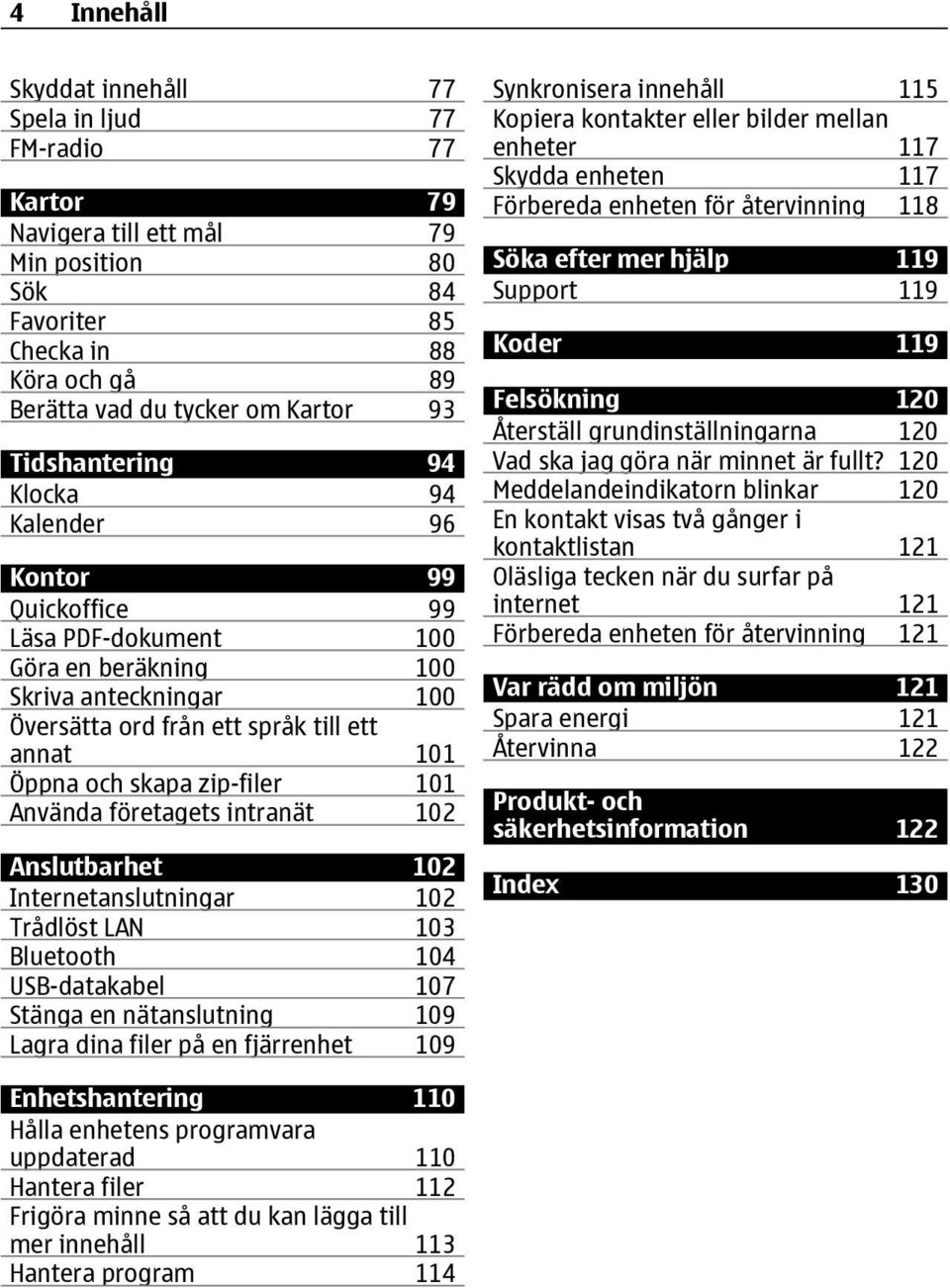 zip-filer 101 Använda företagets intranät 102 Anslutbarhet 102 Internetanslutningar 102 Trådlöst LAN 103 Bluetooth 104 USB-datakabel 107 Stänga en nätanslutning 109 Lagra dina filer på en fjärrenhet