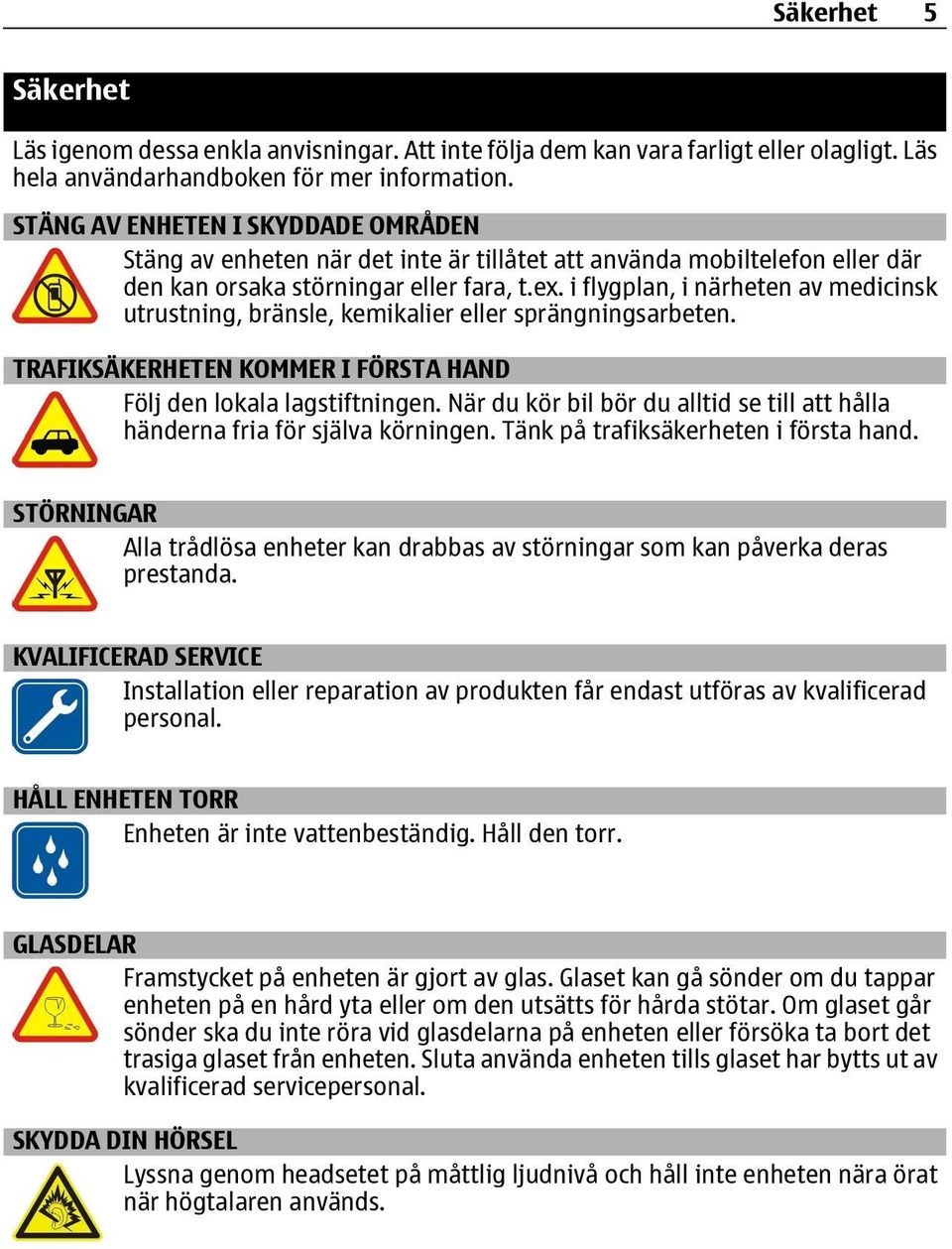 i flygplan, i närheten av medicinsk utrustning, bränsle, kemikalier eller sprängningsarbeten. TRAFIKSÄKERHETEN KOMMER I FÖRSTA HAND Följ den lokala lagstiftningen.