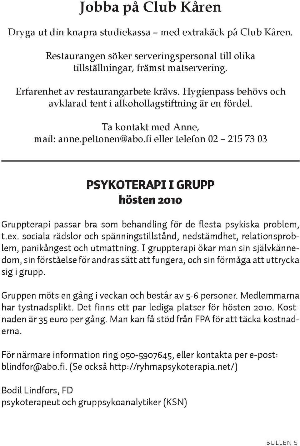 fi eller telefon 02 215 73 03 PSYKOTERAPI I GRUPP hösten 2010 Gruppterapi passar bra som behandling för de flesta psykiska problem, t.ex.