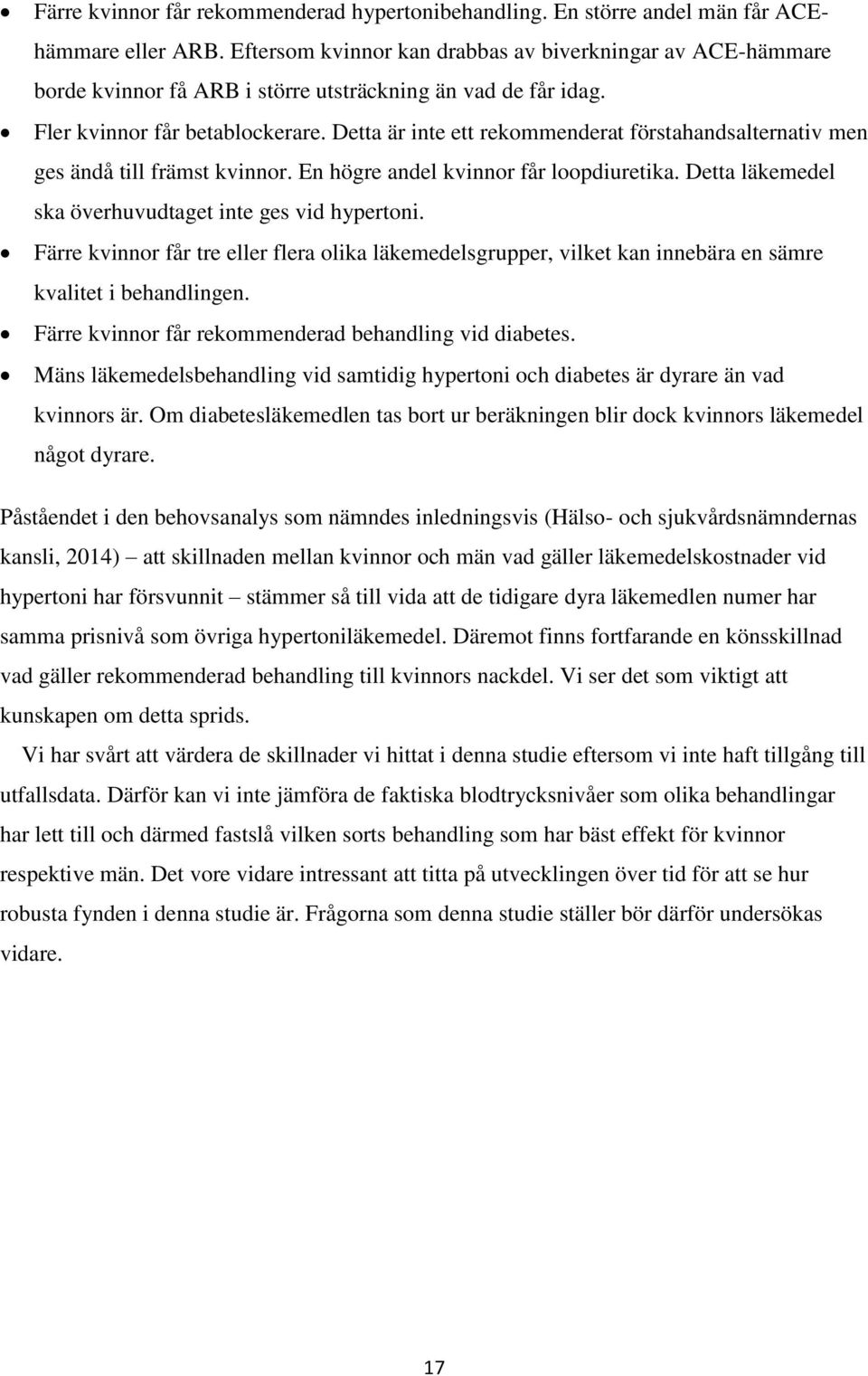 Detta är inte ett rekommenderat förstahandsalternativ men ges ändå till främst kvinnor. En högre andel kvinnor får loopdiuretika. Detta läkemedel ska överhuvudtaget inte ges vid hypertoni.