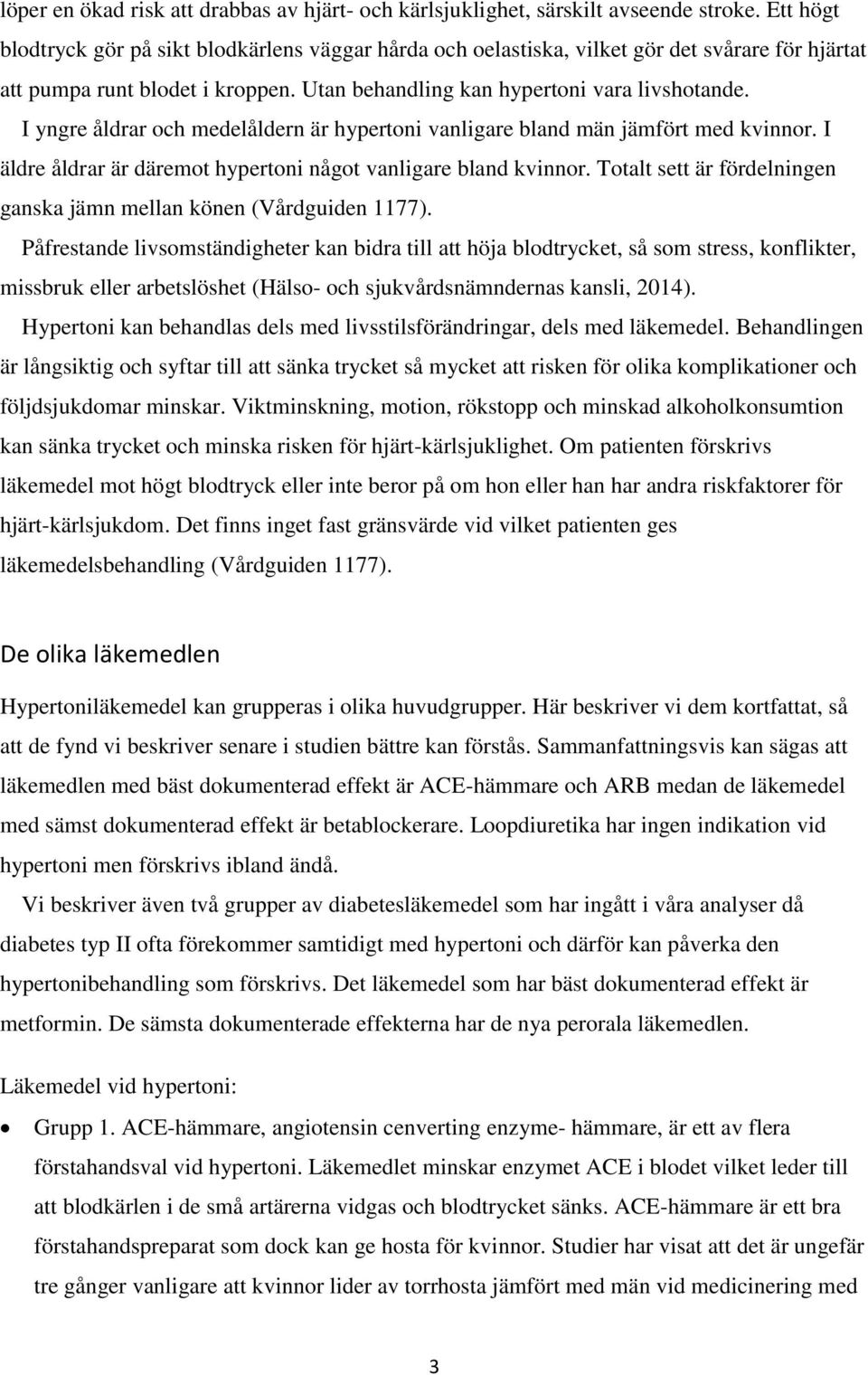 I yngre åldrar och medelåldern är hypertoni vanligare bland män jämfört med kvinnor. I äldre åldrar är däremot hypertoni något vanligare bland kvinnor.