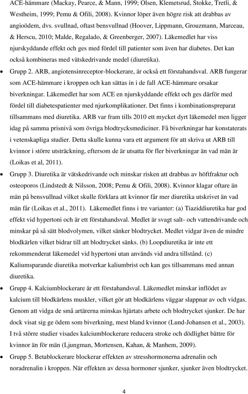 Läkemedlet har viss njurskyddande effekt och ges med fördel till patienter som även har diabetes. Det kan också kombineras med vätskedrivande medel (diuretika). Grupp 2.