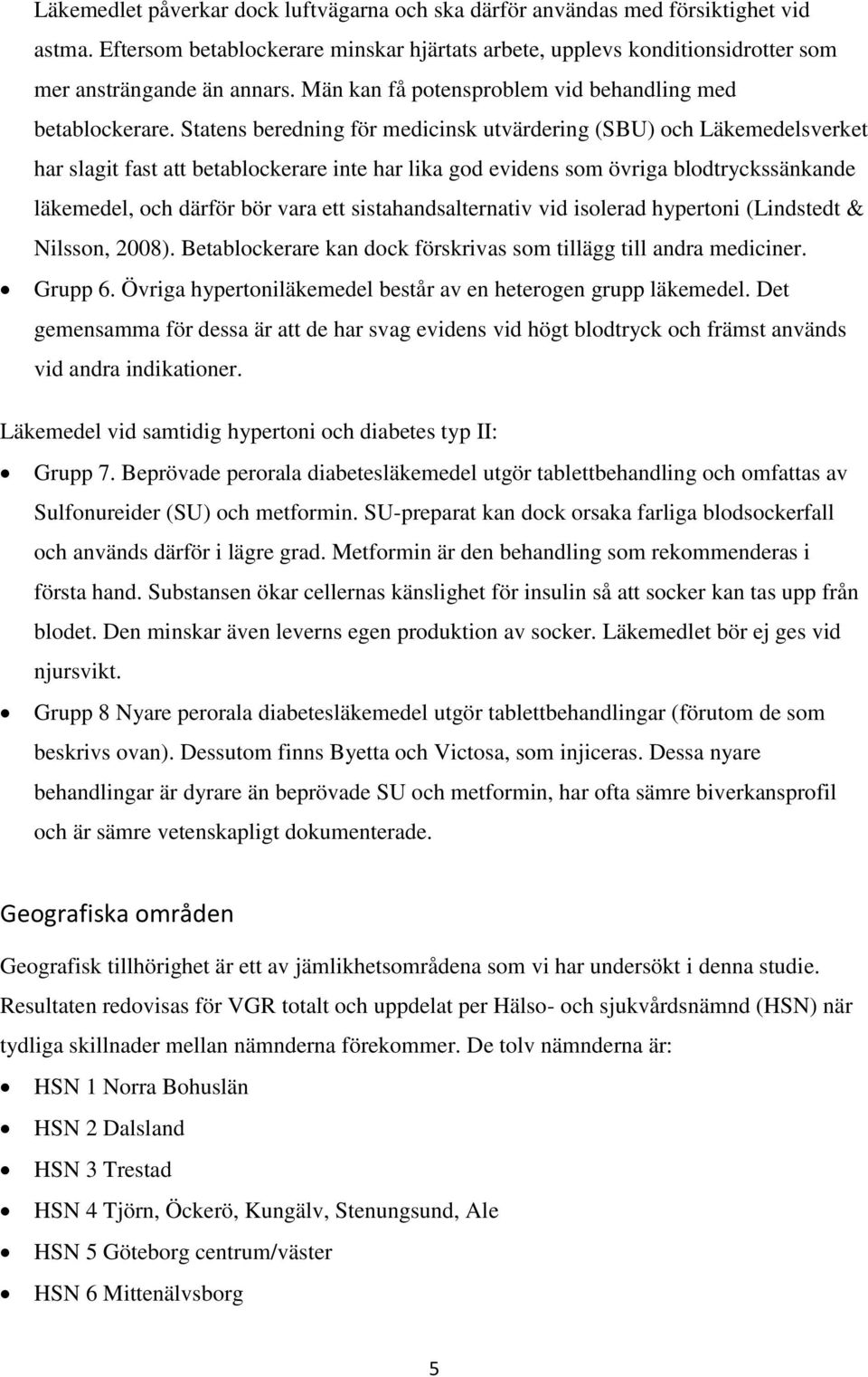 Statens beredning för medicinsk utvärdering (SBU) och Läkemedelsverket har slagit fast att betablockerare inte har lika god evidens som övriga blodtryckssänkande läkemedel, och därför bör vara ett