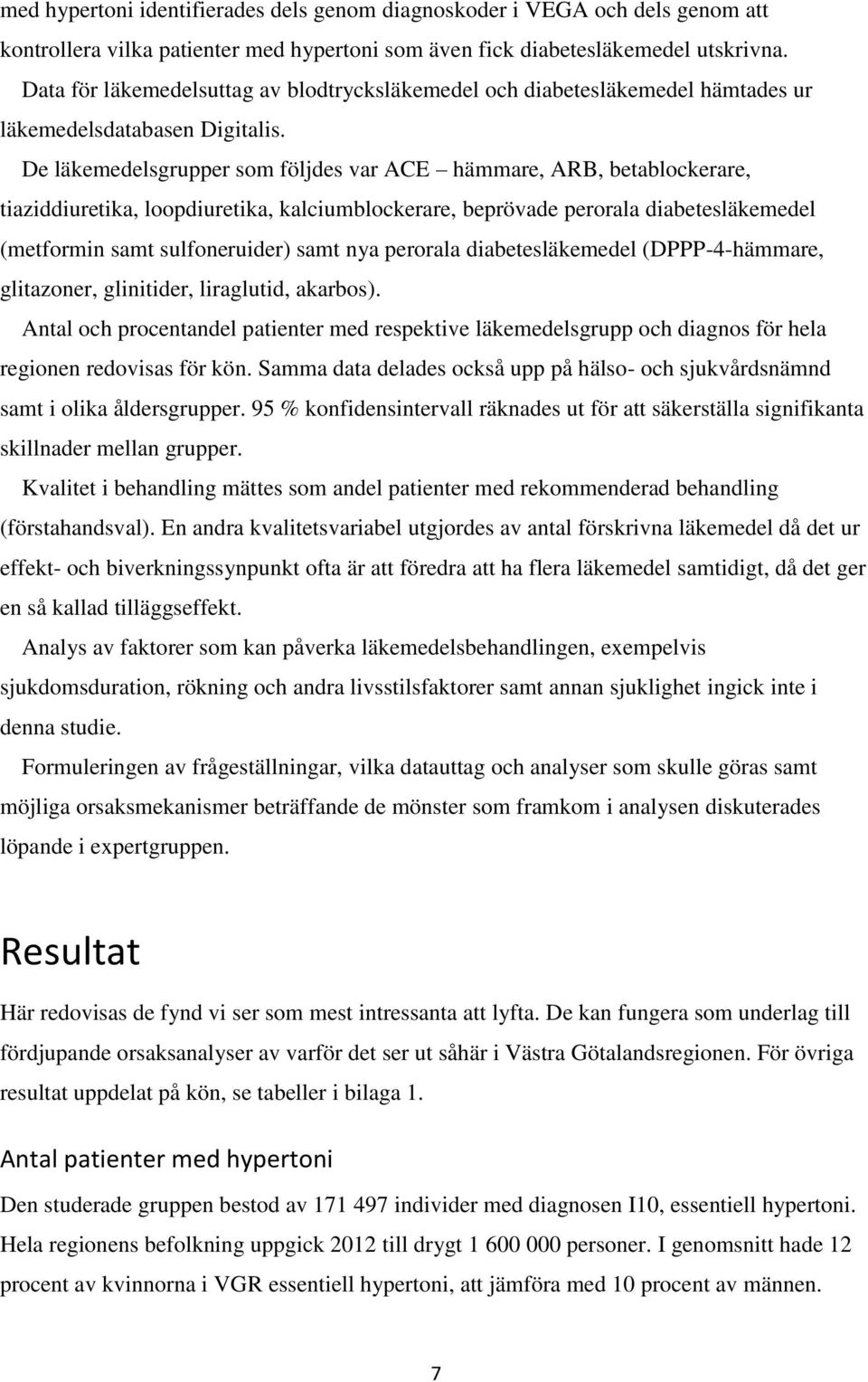 De läkemedelsgrupper som följdes var ACE hämmare, ARB, betablockerare, tiaziddiuretika, loopdiuretika, kalciumblockerare, beprövade perorala diabetesläkemedel (metformin samt sulfoneruider) samt nya