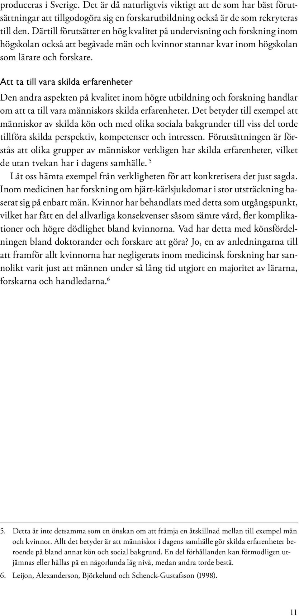 Att ta till vara skilda erfarenheter Den andra aspekten på kvalitet inom högre utbildning och forskning handlar om att ta till vara människors skilda erfarenheter.