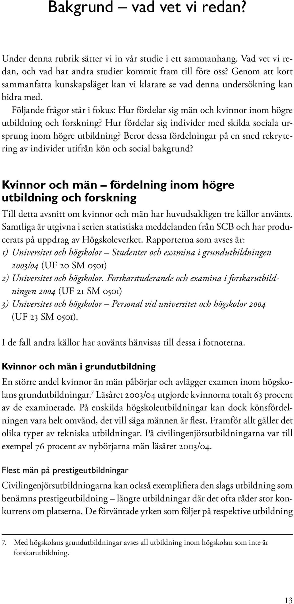 Hur fördelar sig individer med skilda sociala ursprung inom högre utbildning? Beror dessa fördelningar på en sned rekrytering av individer utifrån kön och social bakgrund?
