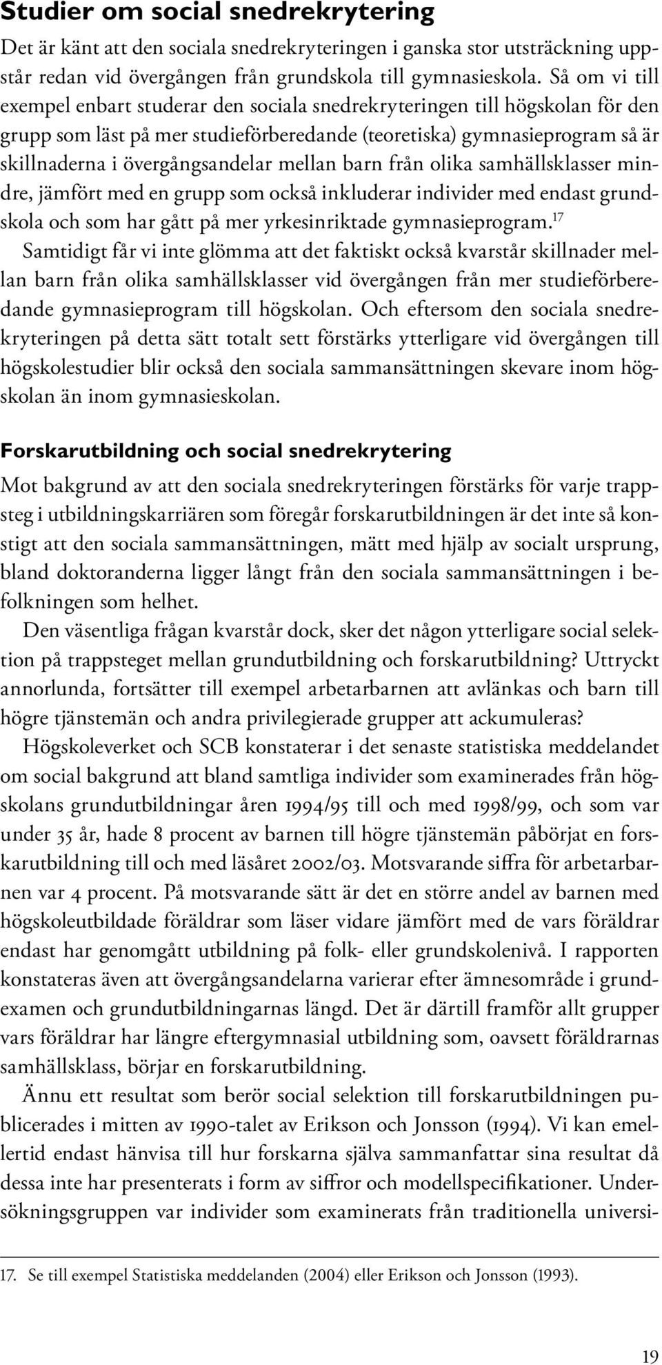 mellan barn från olika samhällsklasser mindre, jämfört med en grupp som också inkluderar individer med endast grundskola och som har gått på mer yrkesinriktade gymnasieprogram.