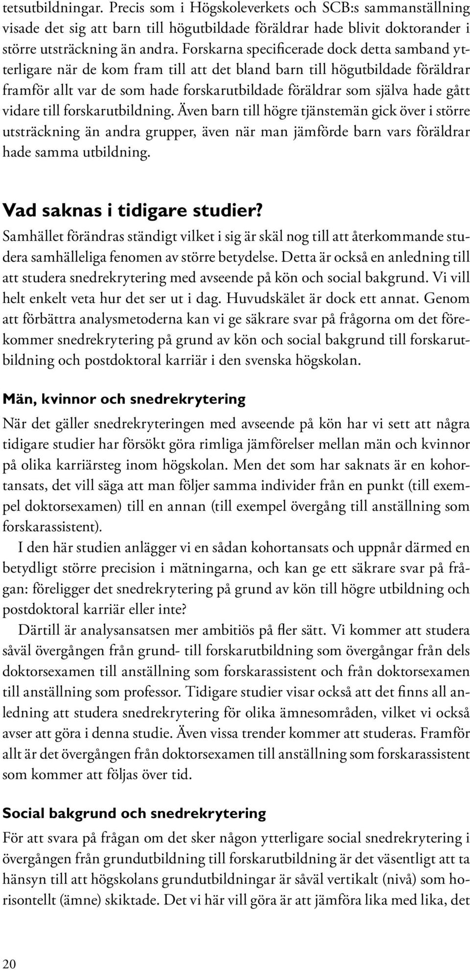 vidare till forskarutbildning. Även barn till högre tjänstemän gick över i större utsträckning än andra grupper, även när man jämförde barn vars föräldrar hade samma utbildning.