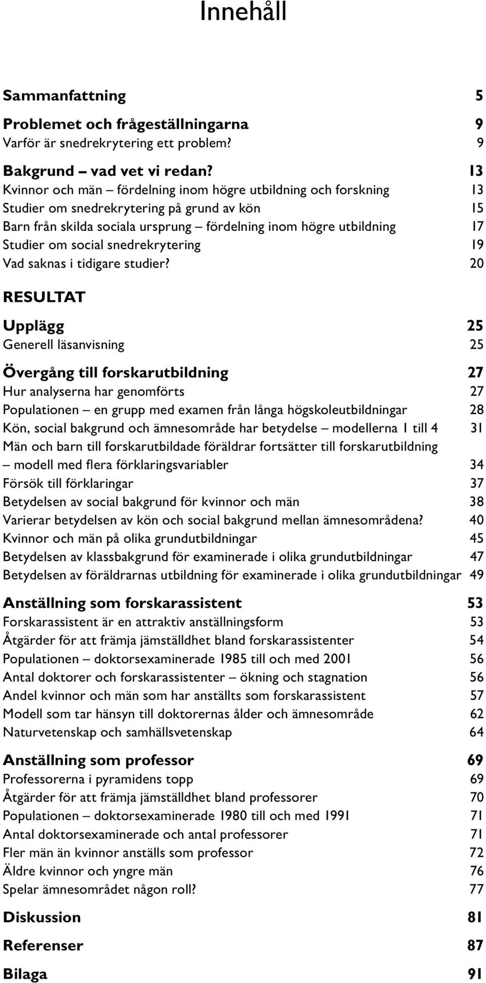 social snedrekrytering 19 Vad saknas i tidigare studier?