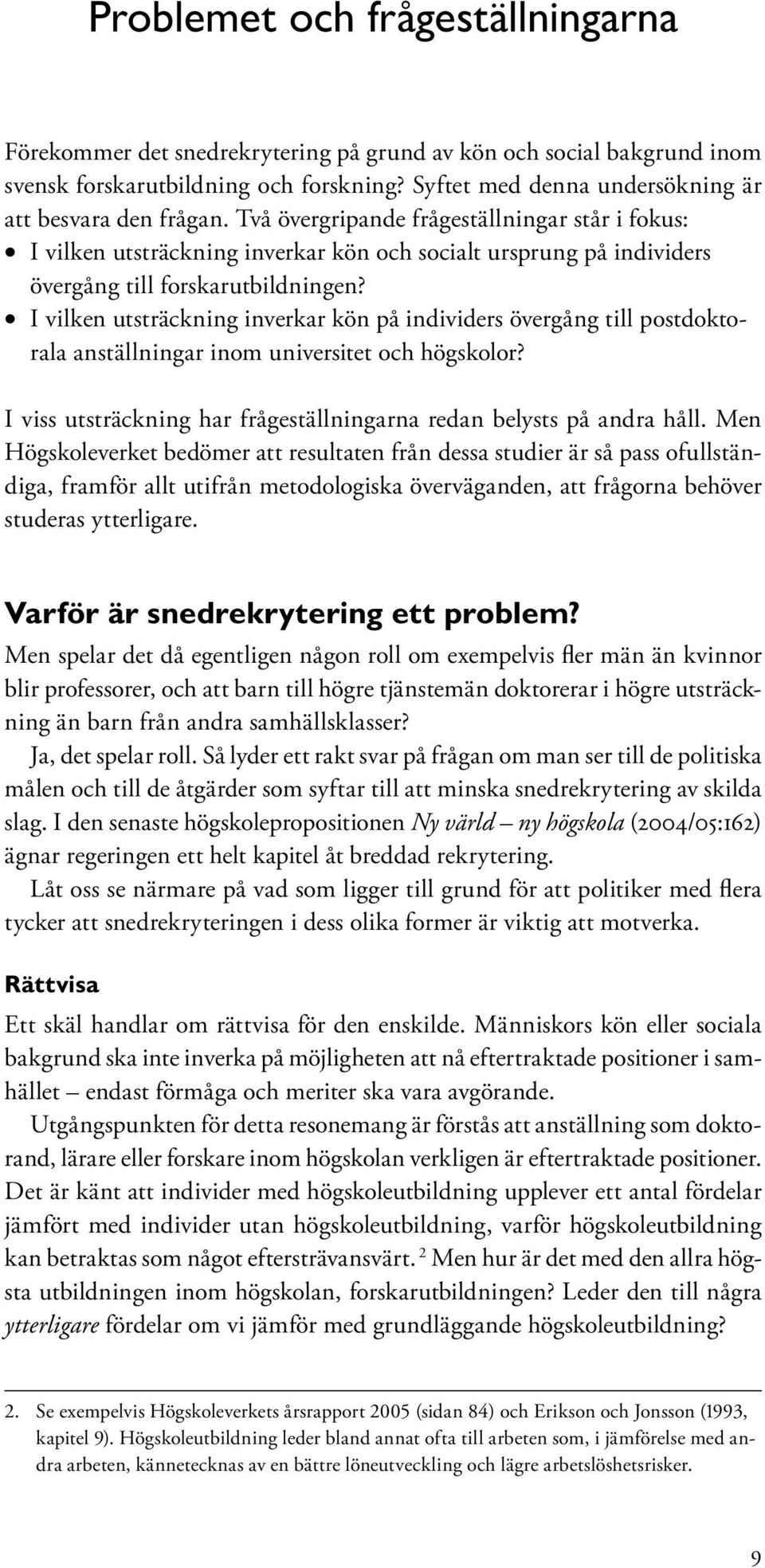 Två övergripande frågeställningar står i fokus: I vilken utsträckning inverkar kön och socialt ursprung på individers övergång till forskarutbildningen?