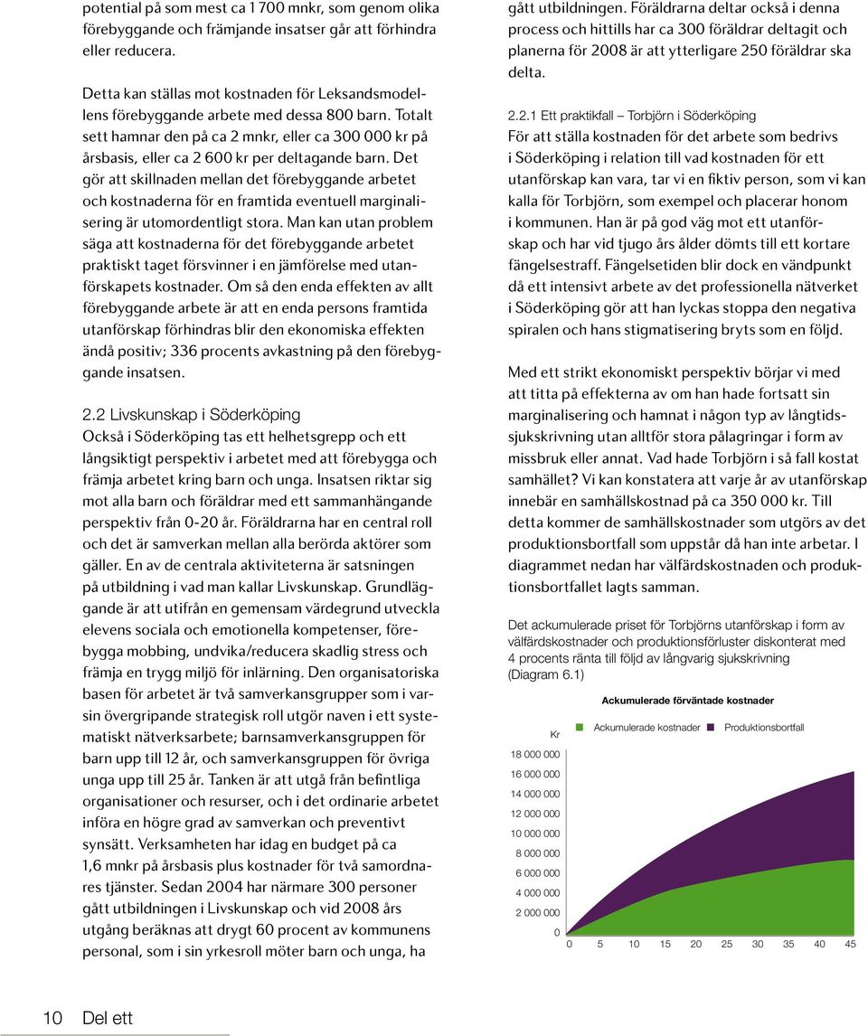 Det gör att skillnaden mellan det förebyggande arbetet och kostnaderna för en framtida eventuell marginalisering är utomordentligt stora.