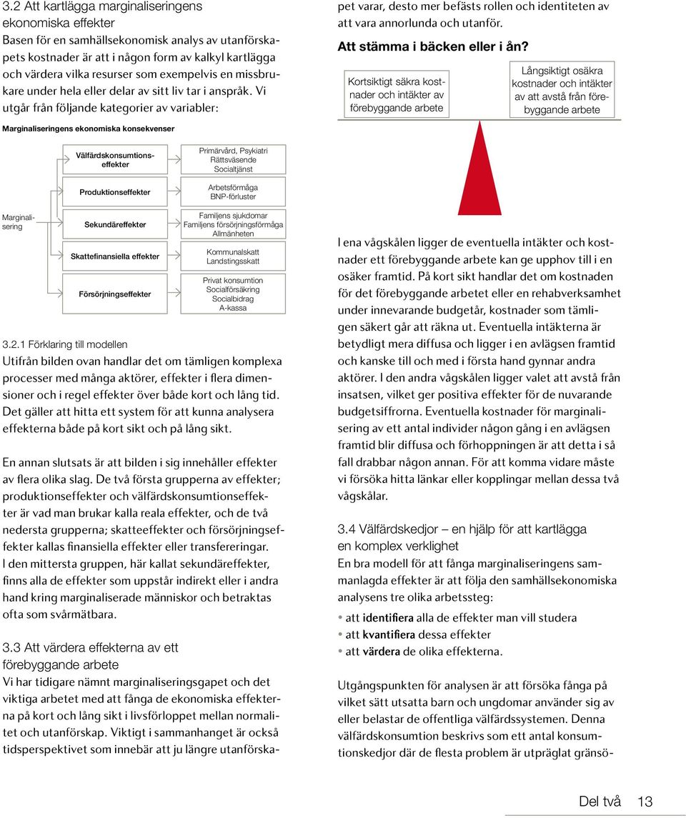 3 Att värdera effekterna av ett förebyggande arbete Vi har tidigare nämnt marginaliseringsgapet och det viktiga arbetet med att fånga de ekonomiska effekterna på kort och lång sikt i livsförloppet