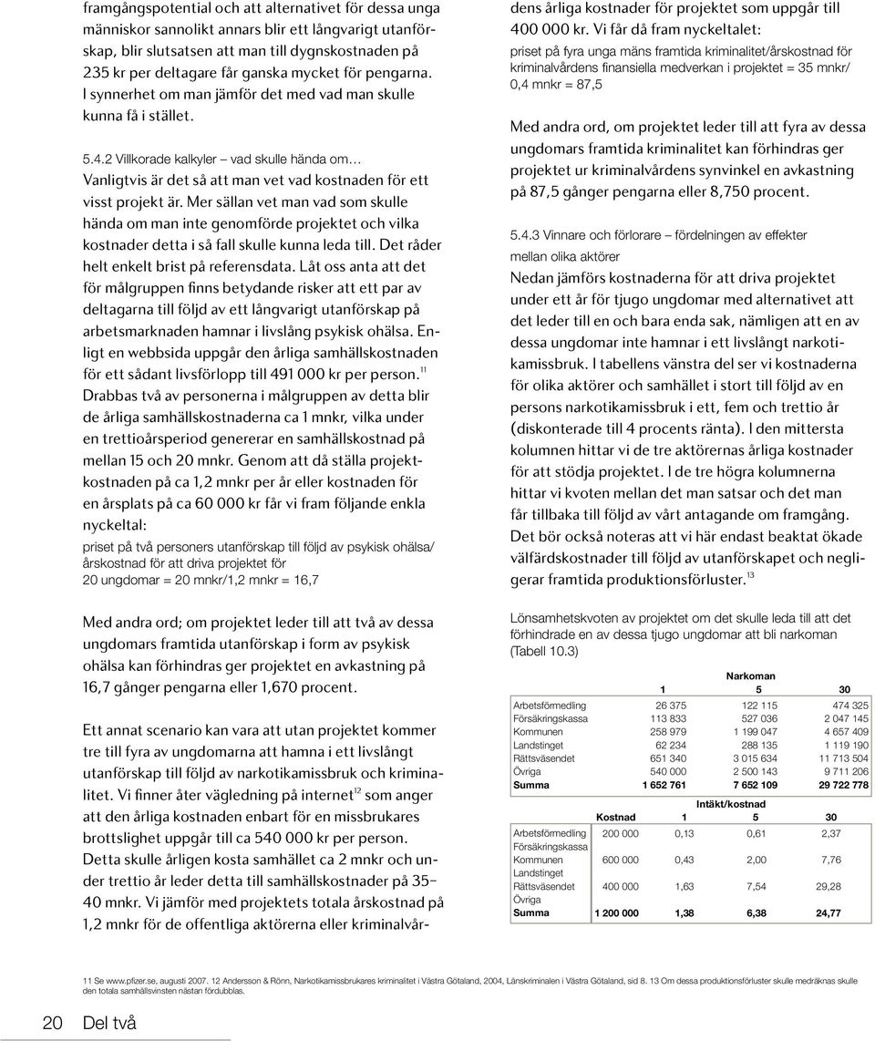 2 Villkorade kalkyler vad skulle hända om Vanligtvis är det så att man vet vad kostnaden för ett visst projekt är.