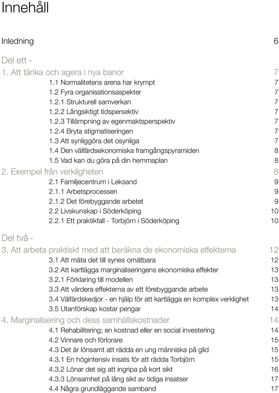 Familjecentrum i Leksand 9 2.. Arbetsprocessen 9 2..2 Det förebyggande arbetet 9 2.2 Livskunskap i Söderköping 2.2. Ett praktikfall - Torbjörn i Söderköping Del två - 3.