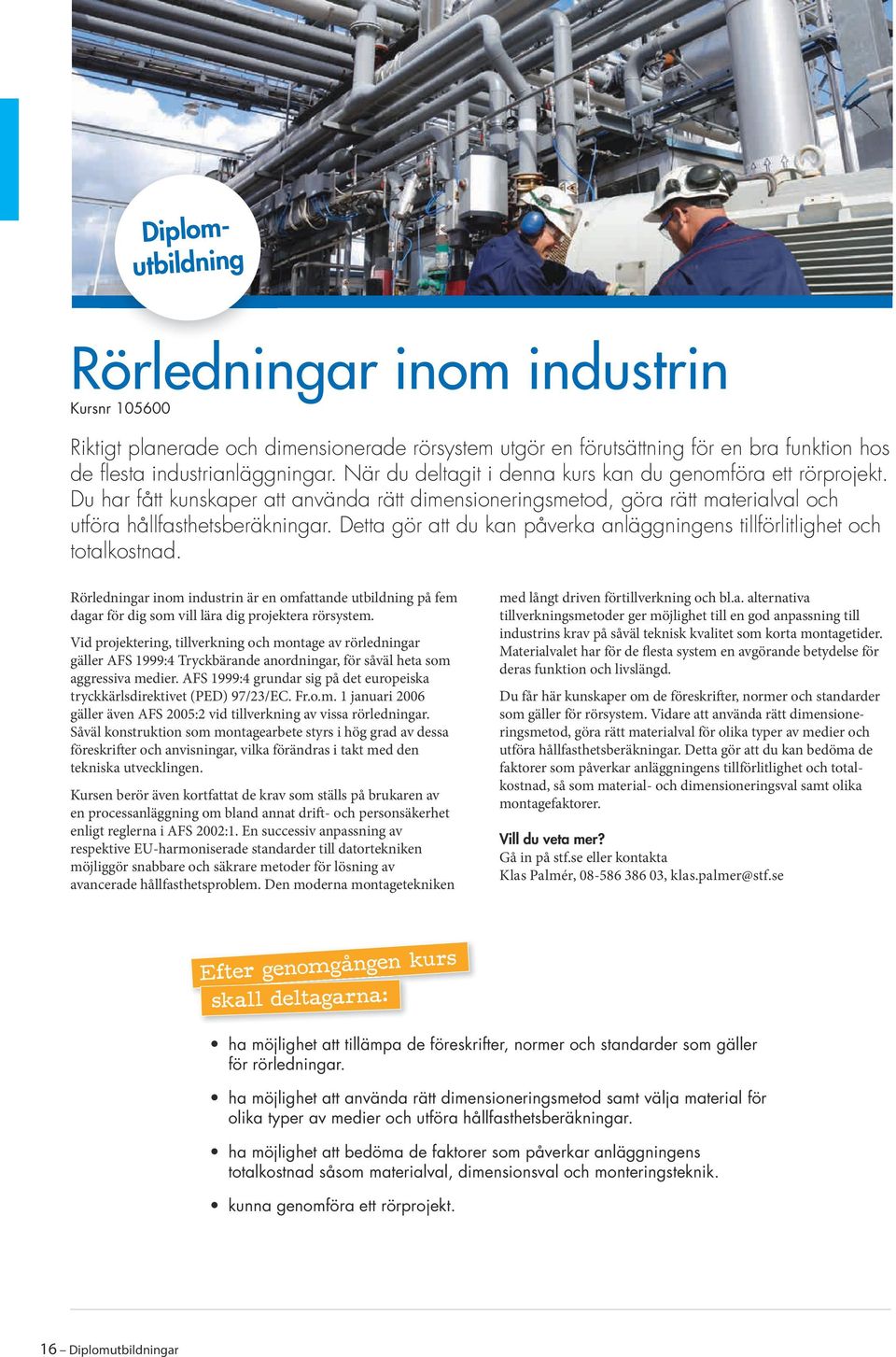 Detta gör att du kan påverka anläggningens tillförlitlighet och totalkostnad. Rörledningar inom industrin är en omfattande utbildning på fem dagar för dig som vill lära dig projektera rörsystem.