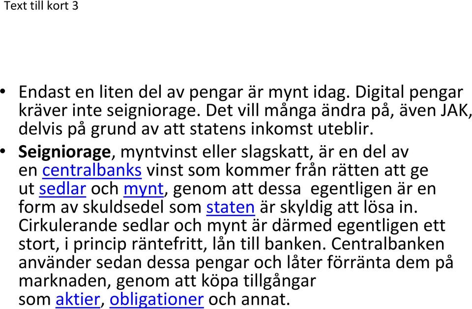 Seigniorage, myntvinst eller slagskatt, är en del av en centralbanks vinst som kommer från rätten att ge ut sedlar och mynt, genom att dessa egentligen är en