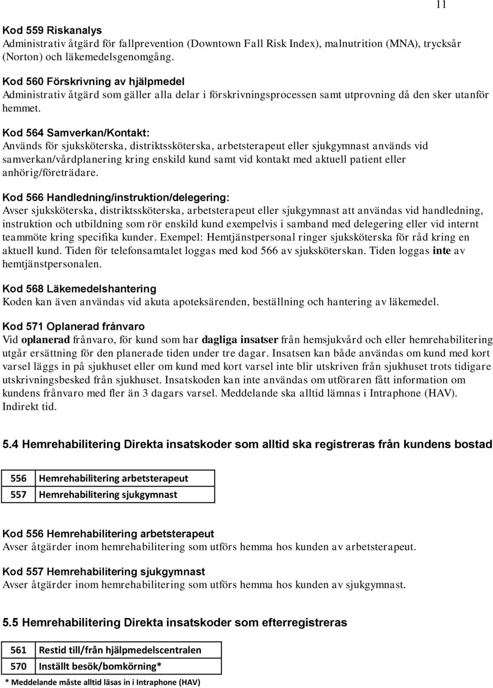 Kod 564 Samverkan/Kontakt: Används för sjuksköterska, distriktssköterska, arbetsterapeut eller sjukgymnast används vid samverkan/vårdplanering kring enskild kund samt vid kontakt med aktuell patient