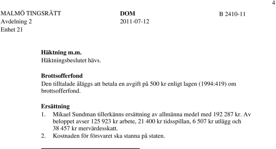 brottsofferfond. Ersättning 1. Mikael Sundman tillerkänns ersättning av allmänna medel med 192 287 kr.