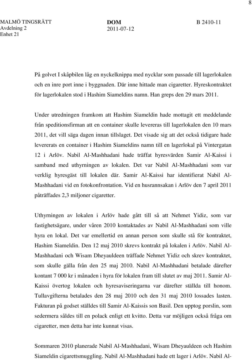 Under utredningen framkom att Hashim Siameldin hade mottagit ett meddelande från speditionsfirman att en container skulle levereras till lagerlokalen den 10 mars 2011, det vill säga dagen innan